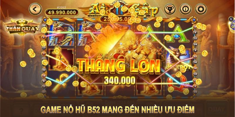 Game nổ hũ B52 mang đến nhiều ưu điểm khiến mọi người không thể bỏ qua