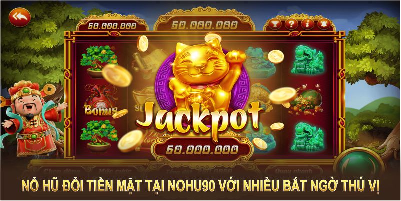 Khám phá thế giới game nổ hũ đổi tiền mặt tại nohu90 với nhiều bất ngờ thú vị