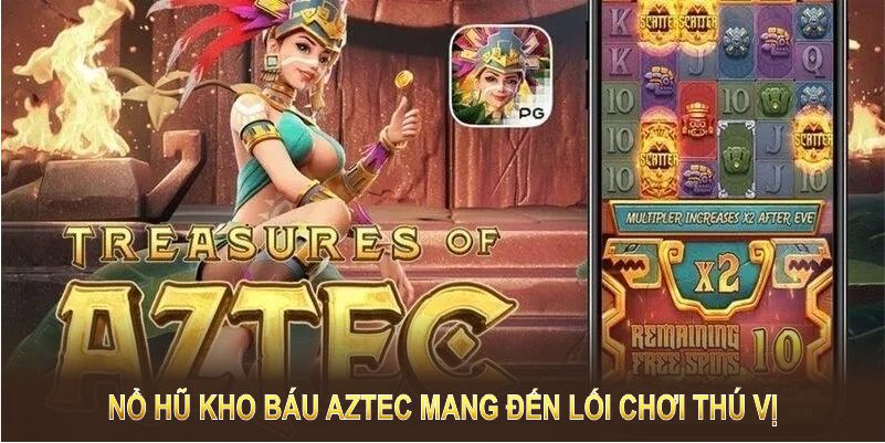 Nổ hũ kho báu Aztec mang đến lối chơi thú vị với giao diện bắt mắt