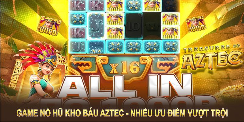 Game nổ hũ kho báu Aztec mang đến nhiều ưu điểm vượt trội và giá trị hấp dẫn