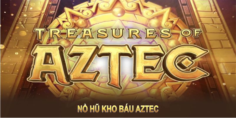 Nổ Hũ Kho Báu Aztec - Tựa Game Giải Trí Bùng Nổ Tại Nohu90